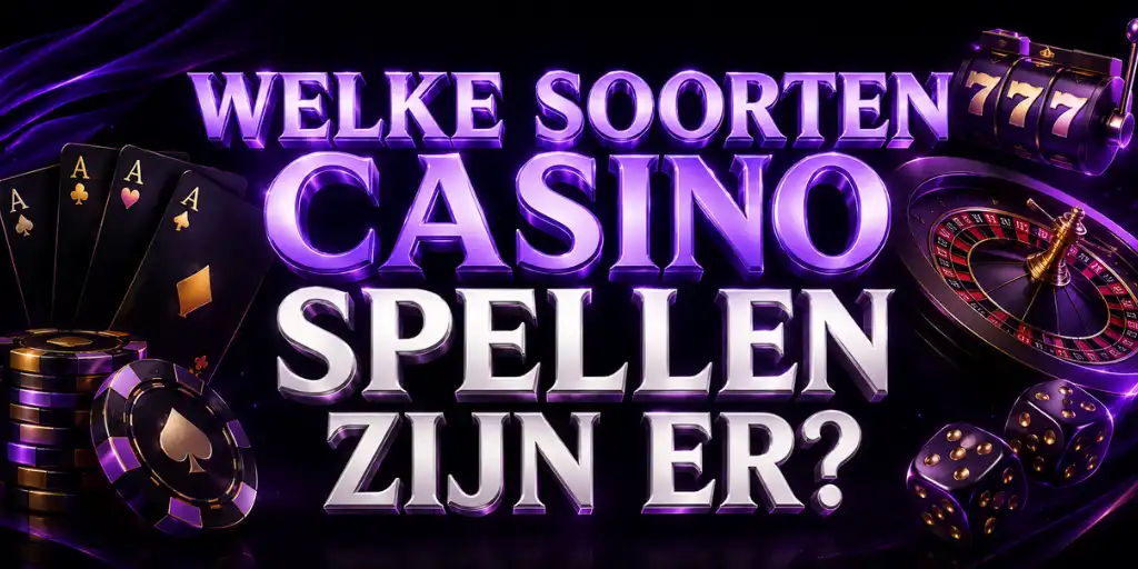 Welke Soorten Casino Spellen Zijn Er?